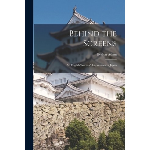 (영문도서) Behind the Screens: an English Woman''s Impressions of Japan Paperback, Legare Street Press