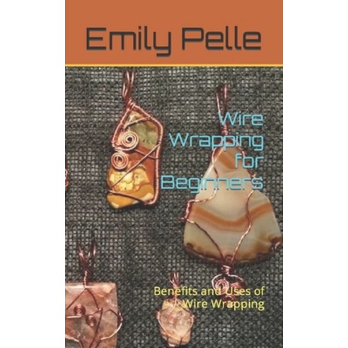 (영문도서) Wire Wrapping for Beginners: Benefits and Uses of Wire Wrapping Paperback, Independently Published, English, 9798850329648