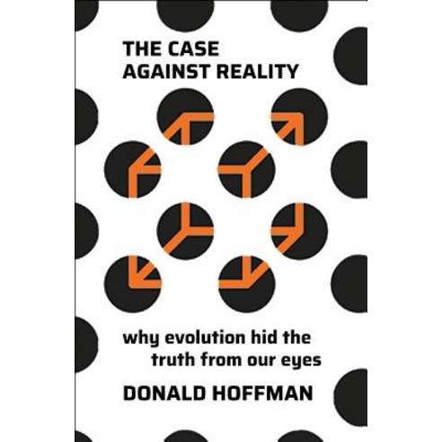 The Case Against Reality:Why Evolution Hid the Truth from Our Eyes, The Case Against Reality, Hoffman, Donald(저),W. W. Nort, W. W. Norton & Company