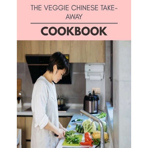 The Veggie Chinese Takeaway Cookbook: Live Long With Healthy Food For Loose weight Change Your Meal... Paperback, Independently Published, English, 9798696087009