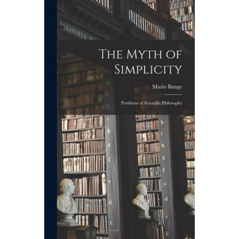 (영문도서) The Myth of Simplicity; Problems of Scientific Philosophy Hardcover, Hassell Street Press, English, 9781014117502