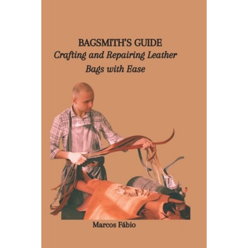 (영문도서) Bagsmith''s Guide: Crafting and Repairing Leather Bags with Ease Paperback, Independently Published, English, 9798872140665