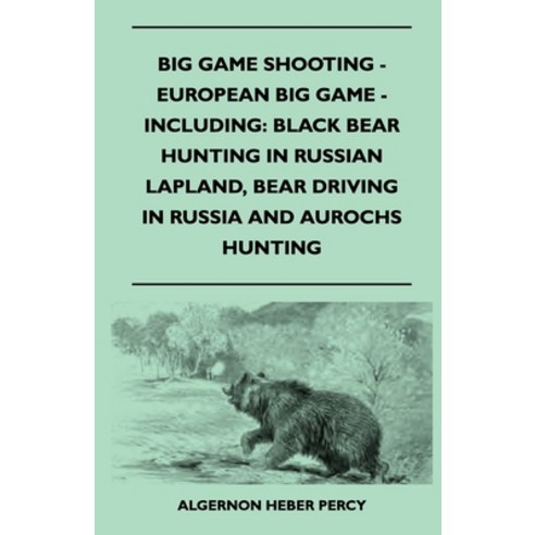 (영문도서) Big Game Shooting - European Big Game - Including: Black Bear Hunting In Russian Lapland Bea... Paperback, Read Country Books, English, 9781445524153