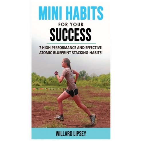(영문도서) Mini Habits for Your Success: 7 High Performance and Effective Atomic Blueprint Stacking-Habi... Hardcover, Willard Lipsey, English, 9781803344331