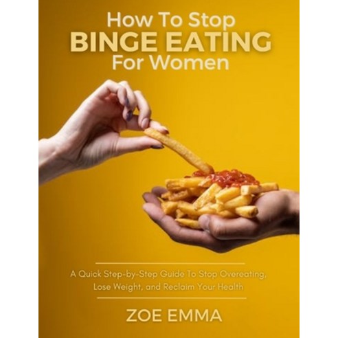 (영문도서) How to Stop Binge Eating for Women: A Quick Step-by-Step Guide To Stop Overeating Lose Weigh... Paperback, Independently Published, English, 9798873626540