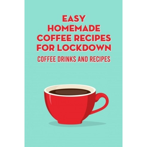 (영문도서) Easy Homemade Coffee Recipes for Lockdown: Coffee Drinks and Recipes: Coffee Recipes for Begi... Paperback, Independently Published, English, 9798524221063