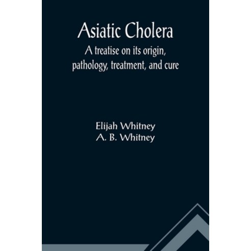 (영문도서) Asiatic Cholera; A treatise on its origin pathology treatment and cure Paperback, Alpha Edition