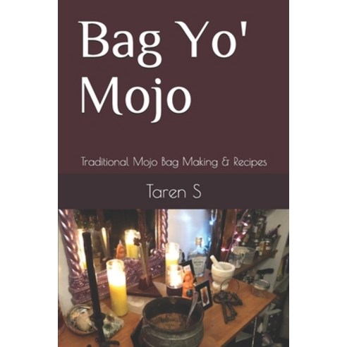 Bag Yo'' Mojo: Traditional Mojo Bag Making & Recipes Paperback, Independently Published