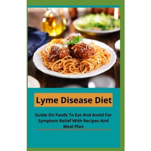 Lyme Disease Diet: Guide On Foods To Eat And Avoid For Symptom Relief With Recipes And Meal Plan Paperback, Independently Published, English, 9798702180786