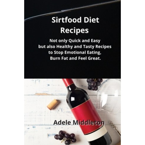 Sirtfood Diet Recipes: Not only Quick and Easy but also Healthy and Tasty Recipes to Stop Emotional ... Paperback, Adele Middleton, English, 9781914034572