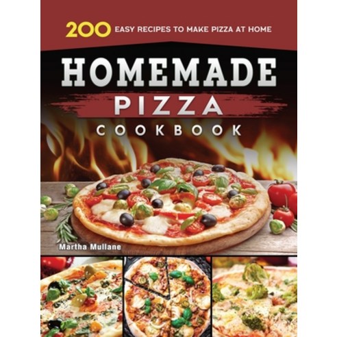 (영문도서) Homemade Pizza Cookbook: 200 Easy Recipes to Make Pizza at Home Hardcover, English, 9781804460924, Martha Mullane