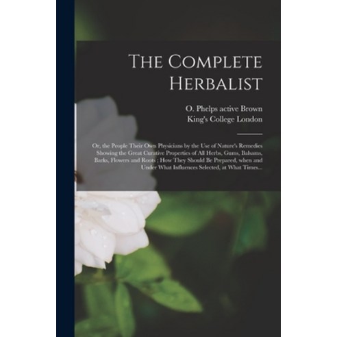 (영문도서) The Complete Herbalist [electronic Resource]: or the People Their Own Physicians by the Use ... Paperback, Legare Street Press, English, 9781014568892