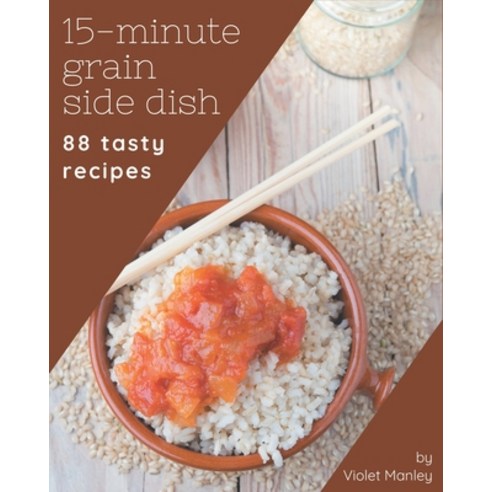 88 Tasty 15-Minute Grain Side Dish Recipes: A 15-Minute Grain Side Dish Cookbook from the Heart! Paperback, Independently Published, English, 9798576368372