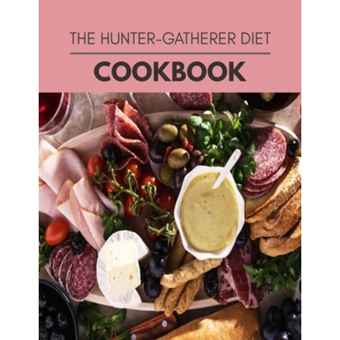 The Hunter-gatherer Diet Cookbook: 10 Days To Live A Healthier Life And A Younger You Paperback, Independently Published