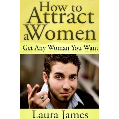 (영문도서) How to Attract a Women: Get Any Woman You Want Paperback, Lulu.com, English, 9781300372738