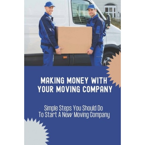 (영문도서) Making Money With Your Moving Company: Simple Steps You Should Do To Start A New Moving Compa... Paperback, Independently Published, English, 9798549470545