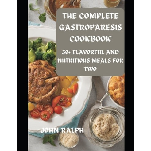 (영문도서) The Complete Gastroparesis Cookbook: 30+ Flavorful and Nutritious Meals for Two Paperback, Independently Published, English, 9798878171748