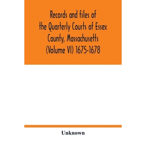 Records and files of the Quarterly Courts of Essex County Massachusetts (Volume VI) 1675-1678 Paperback, Alpha Edition