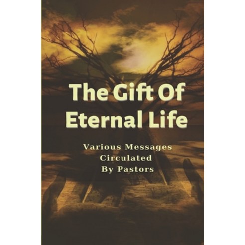 (영문도서) The Gift Of Eternal Life: Various Messages Circulated By Pastors: Eternal Relationship With God Paperback, Independently Published, English, 9798531832252