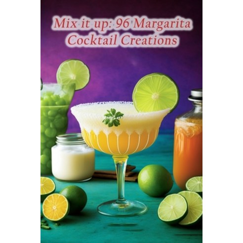 (영문도서) Mix it up: 96 Margarita Cocktail Creations Paperback, Independently Published, English, 9798853938830