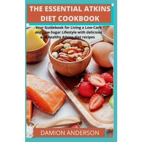 (영문도서) The Essential Atkins Diet Cookbook: Your Guidebook for Living a Low-Carb and Low-Sugar Lifest... Paperback, Independently Published, English, 9798547837302