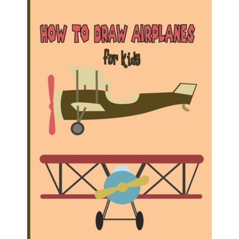 How To Draw AirPlanes For Kids: A Fun Coloring Book For Kids With Learning Activities On How To Draw... Paperback, Independently Published, English, 9798599409120