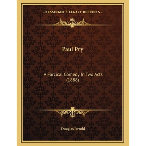 Paul Pry: A Farcical Comedy In Two Acts (1888) Paperback, Kessinger Publishing, English, 9781163995181