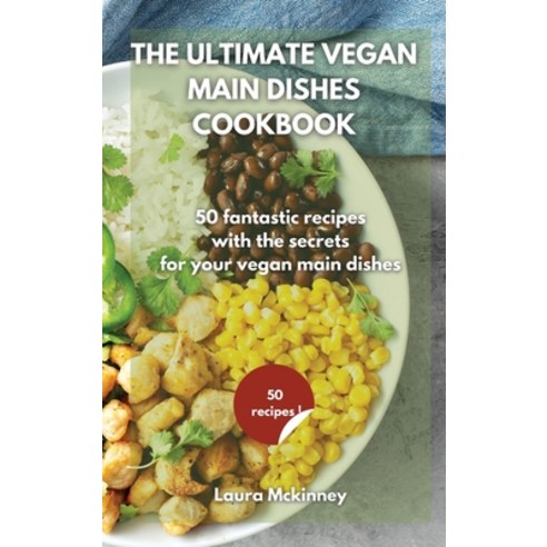 The Ultimate Vegan Main Dishes Cookbook: 50 fantastic recipes with the secrets for your vegan main d... Hardcover, Jordan Editors, English, 9781801797313