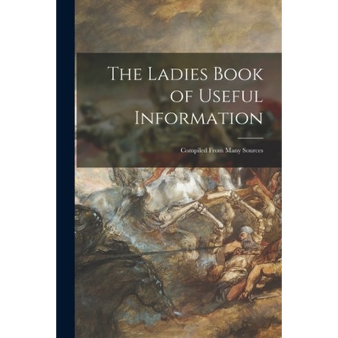 (영문도서) The Ladies Book of Useful Information [microform]: Compiled From Many Sources Paperback, Legare Street Press, English, 9781015342873