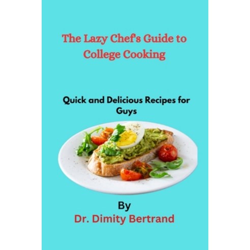 (영문도서) The Lazy Chef''s Guide to College Cooking: Quick and Delicious Recipes for Guys Paperback, Independently Published, English, 9798852922175