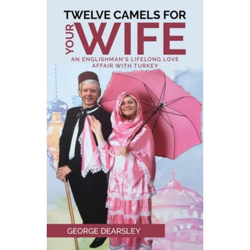 Twelve Camels For Your Wife: An Englishman''s Lifelong Love Affair With Turkey Paperback, Independently Published, English, 9798733800868