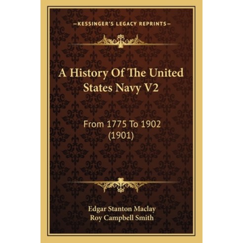 A History Of The United States Navy V2: From 1775 To 1902 (1901) Paperback, Kessinger Publishing