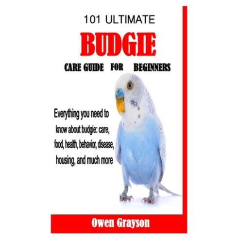 101 Ultimate Budgie Care Guide for Beginners: Everything you need to know about budgie: care food ... Paperback, Independently Published, English, 9798738294266