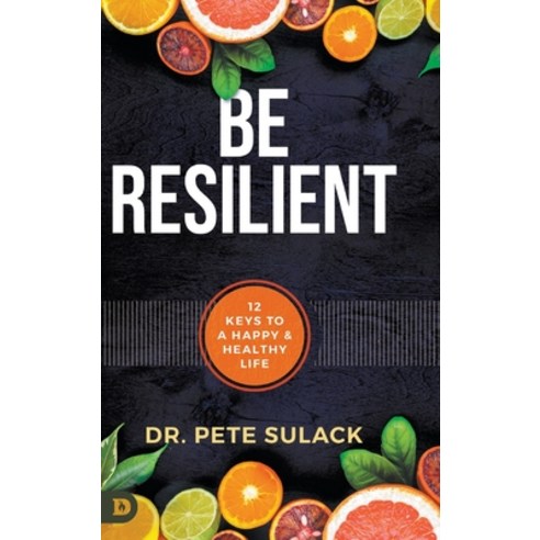 (영문도서) Be Resilient: 12 Keys to a Happy and Healthy Life Hardcover, Destiny Image Incorporated, English, 9780768464580