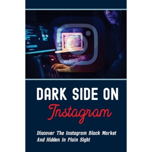 (영문도서) Dark Side On Instagram: Discover The Instagram Black Market And Hidden In Plain Sight: Gettin... Paperback, Independently Published, English, 9798531030771