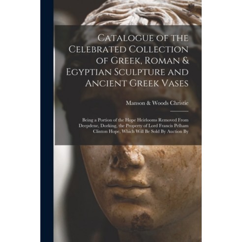 (영문도서) Catalogue of the Celebrated Collection of Greek Roman & Egyptian Sculpture and Ancient Greek... Paperback, Legare Street Press, English, 9781017483833