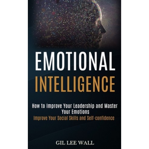 Emotional Intelligence: How to Improve Your Leadership and Master Your Emotions (Improve Your Social... Paperback, Kevin Dennis
