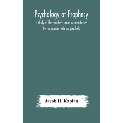 Psychology of prophecy: a study of the prophetic mind as manifested by the ancient Hebrew prophets Hardcover, Alpha Edition, English, 9789354178306