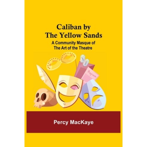 Caliban by the Yellow Sands: A Community Masque of the Art of the Theatre Paperback, Alpha Edition, English, 9789354544088