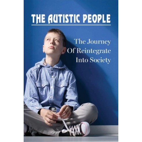 (영문도서) The Autistic People: The Journey Of Reintegrate Into Society: What To Say To Someone With Autism Paperback, Independently Published, English, 9798500092618