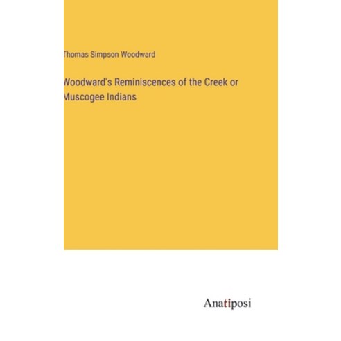 (영문도서) Woodward''s Reminiscences of the Creek or Muscogee Indians Hardcover, Anatiposi Verlag, English, 9783382325312