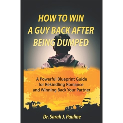 (영문도서) How to Win a Guy Back After Being Dumped: A Powerful Blueprint Guide for Rekindling Romance a... Paperback, Independently Published, English, 9798872267454