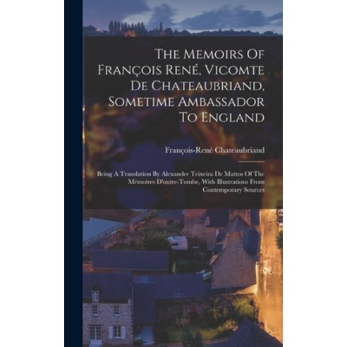(영문도서) The Memoirs Of François René Vicomte De Chateaubriand Sometime Ambassador To England: Being... Hardcover, Legare Street Press, English, 9781016183017