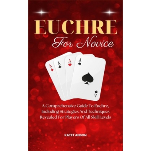 (영문도서) Euchre for Novice: A Comprehensive Guide To Euchre Including Strategies And Techniques Revea... Paperback, Independently Published, English, 9798884252684