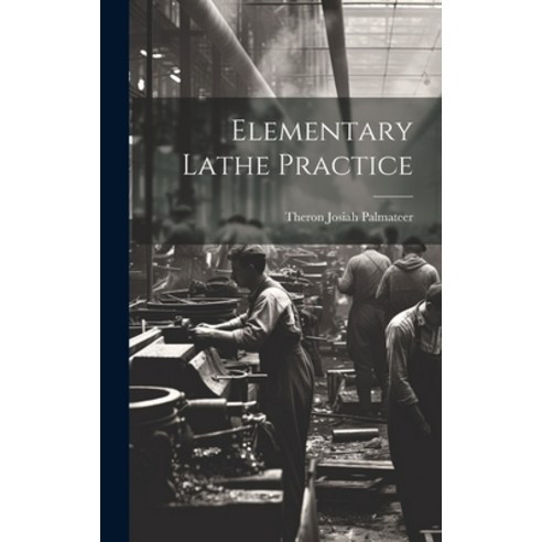 (영문도서) Elementary Lathe Practice Hardcover, Legare Street Press, English, 9781019936078