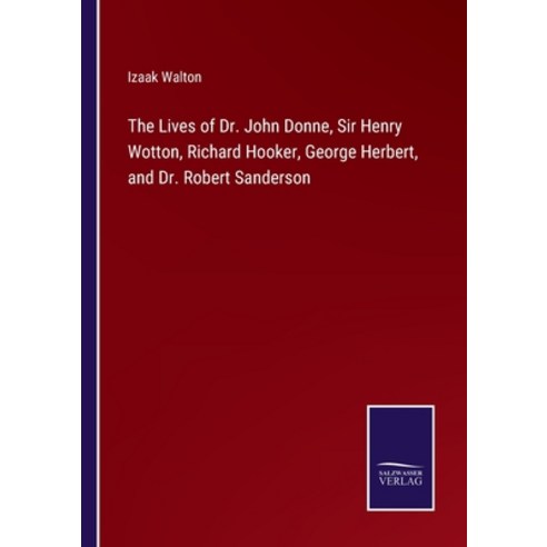 (영문도서) The Lives of Dr. John Donne Sir Henry Wotton Richard Hooker George Herbert and Dr. Robert... Paperback, Salzwasser-Verlag, English, 9783375105549