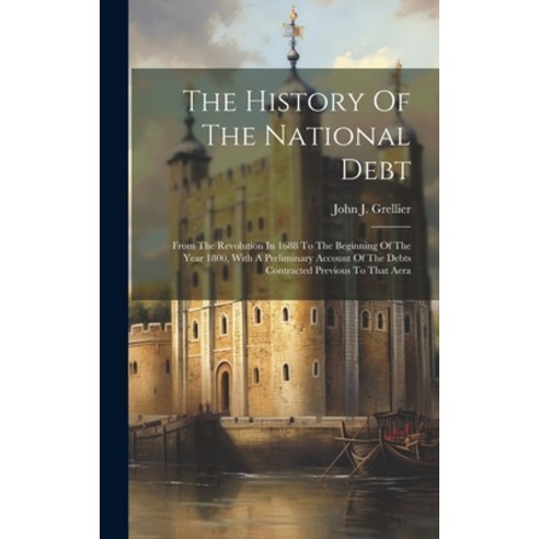(영문도서) The History Of The National Debt: From The Revolution In 1688 To The Beginning Of The Year 18... Hardcover, Legare Street Press, English, 9781020977343