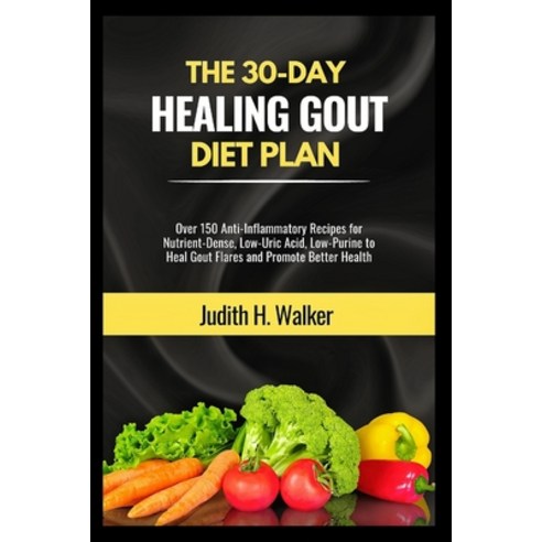 (영문도서) The 30-Day Healing Gout Diet Plan: Over 150 Anti-Inflammatory Recipes for Nutrient-Dense Low... Paperback, Independently Published, English, 9798864381557