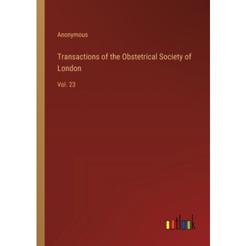 (영문도서) Transactions of the Obstetrical Society of London: Vol. 23 Paperback, Outlook Verlag, English, 9783385407190