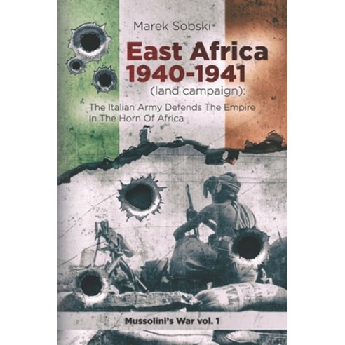 East Africa 1940-1941 (land campaign): The Italian Army Defends The Empire In The Horn Of Africa Paperback, Independently Published, English, 9798577869120